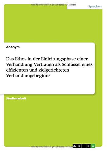 Das Ethos in der Einleitungsphase einer Verhandlung. Vertrauen als Schlüssel eines effizienten und zielgerichteten Verhandlungsbeginns
