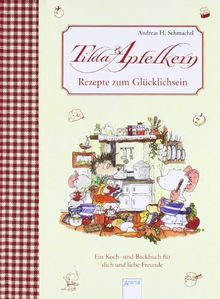 Tilda Apfelkern - Rezepte zum Glücklichsein: Ein Koch- und Backbuch für dich und liebe Freunde