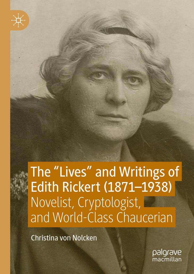 The Lives and Writings of Edith Rickert (1871-1938): Novelist, Cryptologist, and World-Class Chaucerian