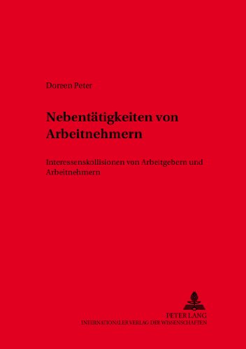 Nebentätigkeiten von Arbeitnehmern: Interessenkollisionen von Arbeitgebern und Arbeitnehmern (Schriften zum Arbeitsrecht und Wirtschaftsrecht)