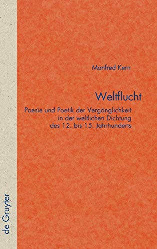 Weltflucht: Poesie und Poetik der Vergänglichkeit in der weltlichen Dichtung des 12. bis 15. Jahrhunderts (Quellen und Forschungen zur Literatur- und Kulturgeschichte, 54 (288), Band 54)