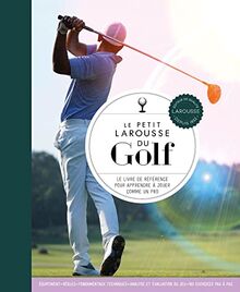 Le petit Larousse du golf : le livre de référence pour apprendre à jouer comme un pro