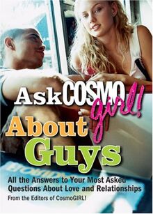 Ask Cosmogirl! About Guys: All the Answers to Your Most Asked Questions About Love And Relationships