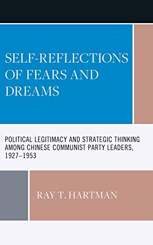 Self-Reflections of Fears and Dreams: Political Legitimacy and Strategic Thinking among Chinese Communist Party Leaders, 1927-1953