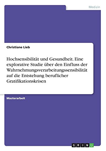 Hochsensibilität und Gesundheit. Eine explorative Studie über den Einfluss der Wahrnehmungsverarbeitungssensibilität auf die Entstehung beruflicher Gratifikationskrisen