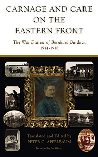 Carnage and Care on the Eastern Front: The War Diaries of Bernhard Bardach, 1914-1918