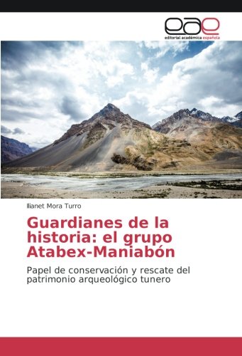 Guardianes de la historia: el grupo Atabex-Maniabón: Papel de conservación y rescate del patrimonio arqueológico tunero