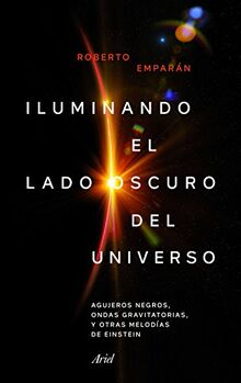 Iluminando el lado oscuro del universo : agujeros negros, ondas gravitatorias y otras melodías de Einstein (Ariel)