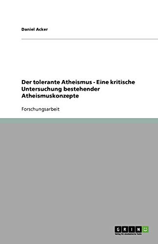 Der tolerante Atheismus - Eine kritische Untersuchung bestehender Atheismuskonzepte