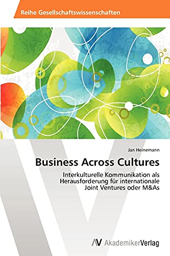 Business Across Cultures: Interkulturelle Kommunikation als Herausforderung für internationale Joint Ventures oder M&As