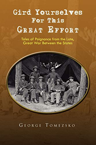 Gird Yourselves For This Great Effort: Tales of Poignance from the Late, Great War Between the States