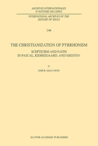 The Christianization of Pyrrhonism: Scepticism and Faith in Pascal, Kierkegaard, and Shestov (International Archives of the History of Ideas Archives internationales d'histoire des idées)