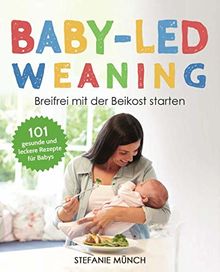 Baby-led Weaning – Breifrei Mit Der Beikost Starten: 101 Gesunde Und ...