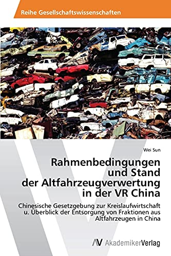Rahmenbedingungen und Stand der Altfahrzeugverwertung in der VR China: Chinesische Gesetzgebung zur Kreislaufwirtschaft u. Überblick der Entsorgung von Fraktionen aus Altfahrzeugen in China