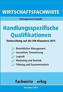 Wirtschaftsfachwirte: Handlungsspezifische Qualifikationen: Vorbereitung auf die IHK-Klausuren 2015