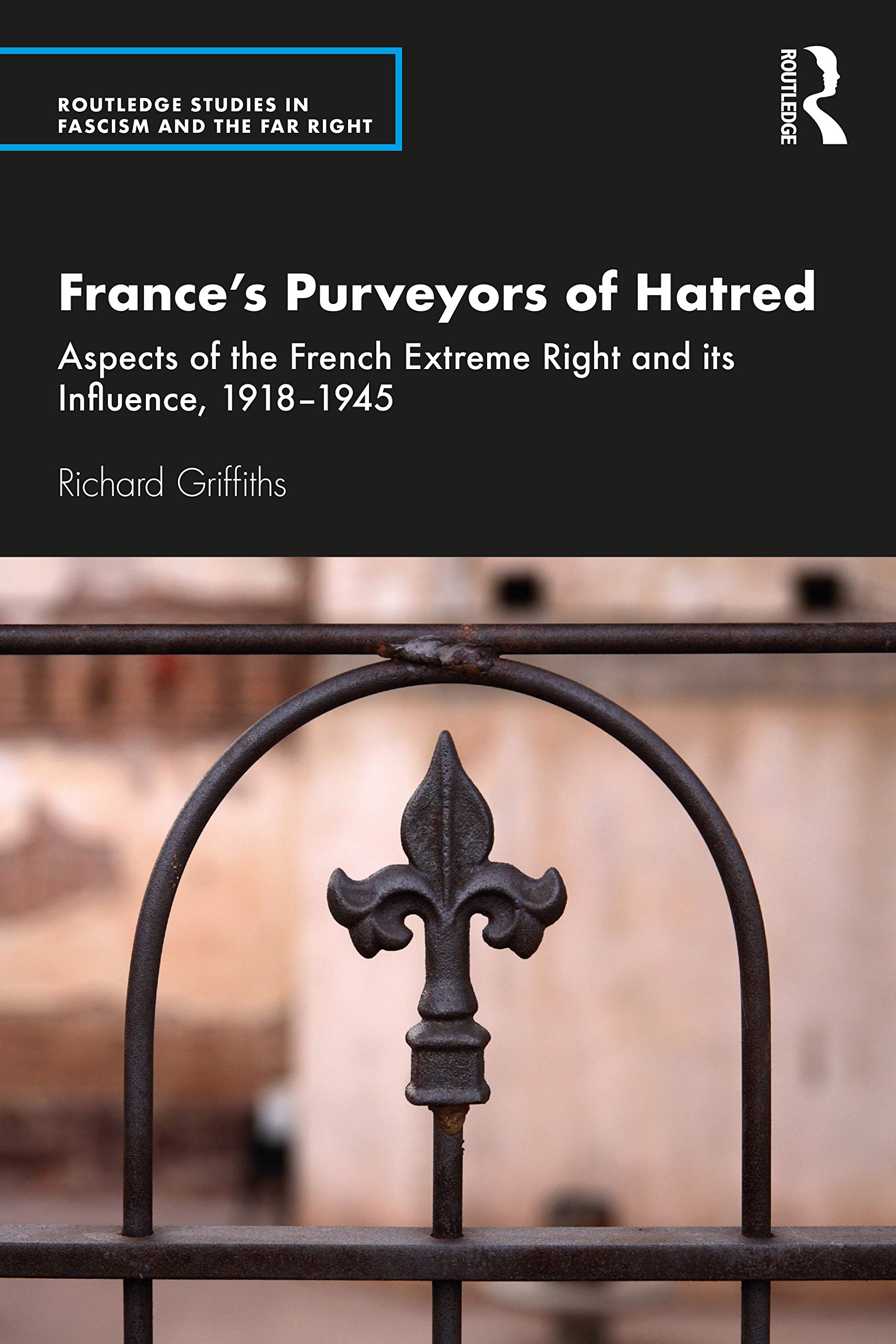 France’s Purveyors of Hatred: Aspects of the French Extreme Right and its Influence, 1918-1945 (Routledge Studies in Fascism and the Far Right)