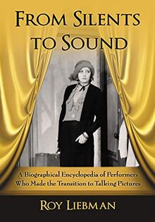 From Silents to Sound: A Biographical Encyclopedia of Performers Who Made the Transition to Talking Pictures