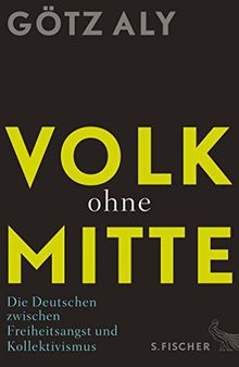 Volk ohne Mitte: Die Deutschen zwischen Freiheitsangst und Kollektivismus