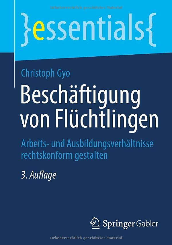 Beschäftigung von Flüchtlingen: Arbeits- und Ausbildungsverhältnisse rechtskonform gestalten (essentials)