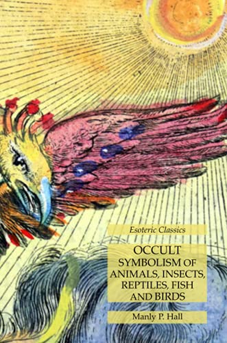 Hall, Manly P. Occult Symbolism Of Animals, Insects, Reptiles, Fish And Birds, Esoteric Classics
