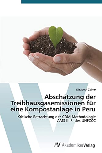 Abschätzung der Treibhausgasemissionen für eine Kompostanlage in Peru: Kritische Betrachtung der CDM-Methodologie AMS III.F. des UNFCCC