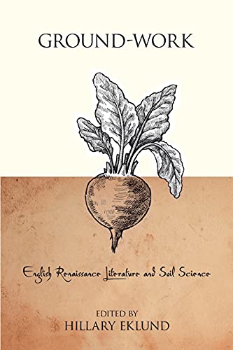 Hillary Eklund Ground-Work, English Renaissance Literature And Soil Science (Medieval & Renaissance Literary Studies)