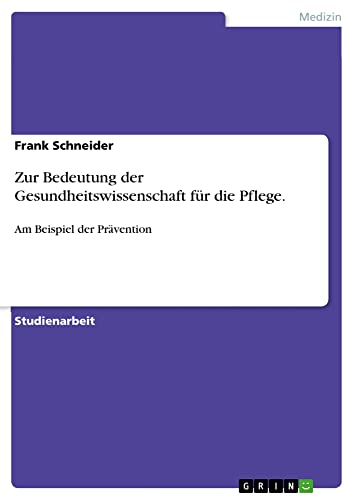 Zur Bedeutung der Gesundheitswissenschaft für die Pflege.: Am Beispiel der Prävention