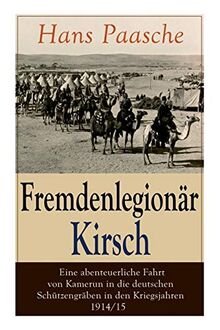 Fremdenlegionär Kirsch - Eine abenteuerliche Fahrt von Kamerun in die deutschen Schützengräben in den Kriegsjahren 1914/15: Mit Abbildungen - Kriegserlebnisse: Erster Weltkrieg