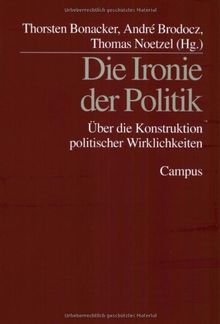 Die Ironie der Politik: Über die Konstruktion politischer Wirklichkeiten