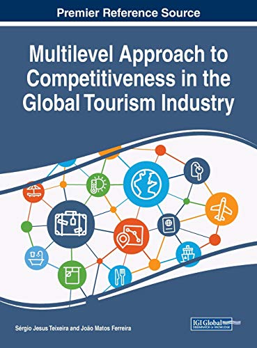 Multilevel Approach to Competitiveness in the Global Tourism Industry (Advances in Hospitality, Tourism, and the Services Industry (AHTSI))