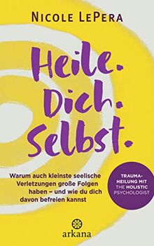 Heile. Dich. Selbst.: Warum auch kleinste seelische Verletzungen große Folgen haben – und wie du dich davon befreien kannst - Traumaheilung mit The ... Advice, How-to and Miscellaneous