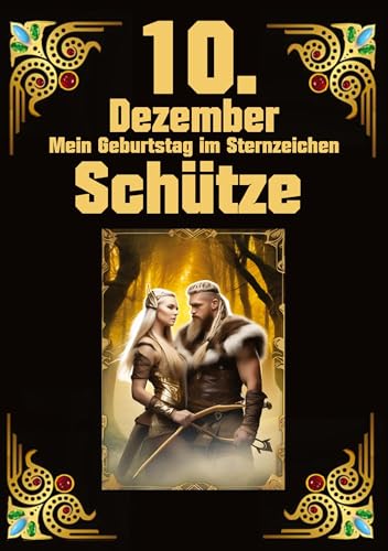 10.Dezember, mein Geburtstag: Geboren im Zeichen des Schützen. Meine Eigenschaften und Charakterzüge, meine Stärken und Schwächen, meine Geburtstagsbegleiter und historische Ereignisse