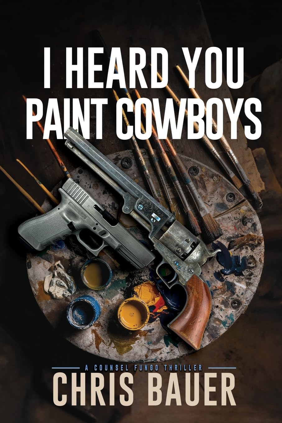 I Heard You Paint Cowboys (A Counsel Fungo Thriller, Band 1)