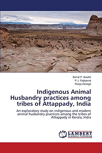 Indigenous Animal Husbandry practices among tribes of Attappady, India: An exploratory study on indigenous and modern animal husbandry practices among the tribes of Attappady in Kerala, India