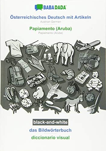 BABADADA black-and-white, Österreichisches Deutsch mit Artikeln - Papiamento (Aruba), das Bildwörterbuch - diccionario visual: Austrian German - Papiamento (Aruba), visual dictionary
