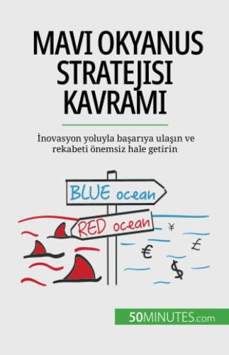 Mavi Okyanus Stratejisi kavramı: İnovasyon yoluyla başarıya ulaşın ve rekabeti önemsiz hale getirin: ¿novasyon yoluyla ba¿ar¿ya ula¿¿n ve rekabeti önemsiz hale getirin