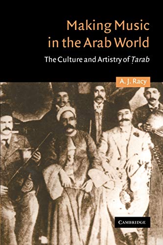 Racy, A. J. Making Music In The Arab World, The Culture And Artistry Of Tarab (Cambridge Middle East Studies, Band 17)