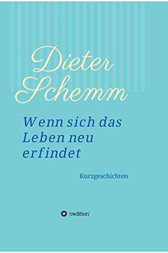 Wenn sich das Leben neu erfindet: Kurzgeschichten