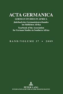 ACTA GERMANICA: GERMAN STUDIES IN AFRICA- Jahrbuch des Germanistenverbandes im Südlichen Afrika- Yearbook of the Association for German Studies in Southern Africa- Band/Volume 37/2009