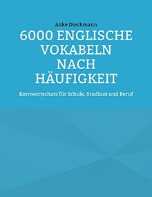 6000 Englische Vokabeln nach Häufigkeit: Kernwortschatz für Schule, Studium und Beruf