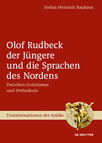 Olof Rudbeck der Jüngere und die Sprachen des Nordens: Zwischen Gotizismus und Orthodoxie (Transformationen der Antike, Band 57)
