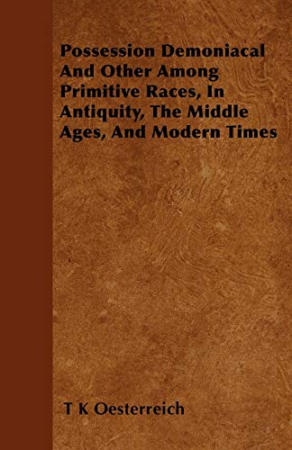 Possession Demoniacal And Other Among Primitive Races, In Antiquity, The Middle Ages, And Modern Times