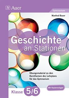 Geschichte an Stationen 5-6 Gymnasium: Übungsmaterial zu den Kernthemen des Lehrplans für das Gymnasium (5. und 6. Klasse)