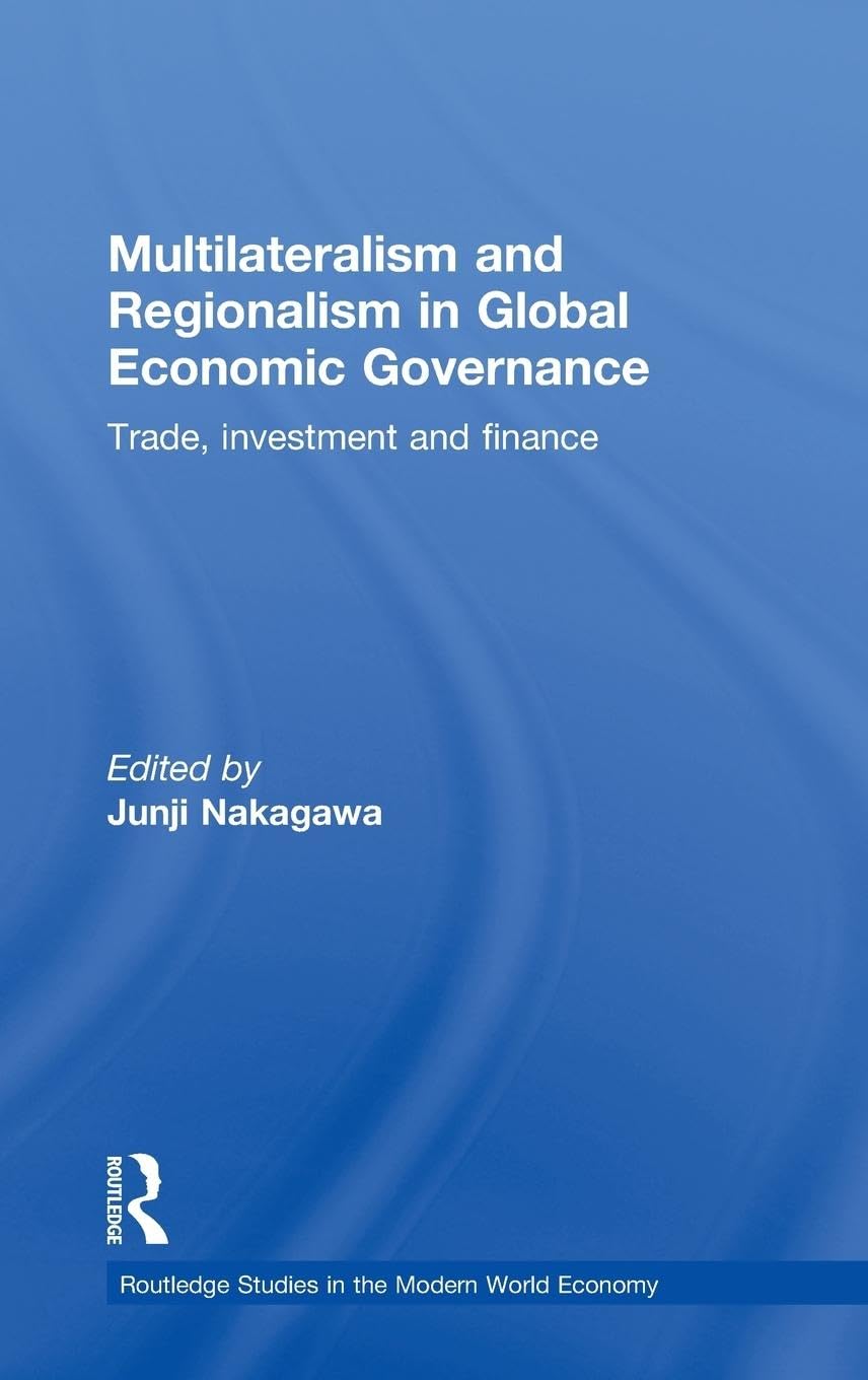 Multilateralism and Regionalism in Global Economic Governance: Trade, Investment and Finance (Routledge Studies in the Modern World Economy, Band 92)