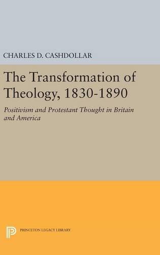 The Transformation of Theology, 1830-1890: Positivism and Protestant Thought in Britain and America (Princeton Legacy Library)