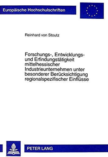 Forschungs-, Entwicklungs- und Erfindungstätigkeit mittelhessischer Industrieunternehmen unter besonderer Berücksichtigung regionalspezifischer ... / Publications Universitaires Européennes)
