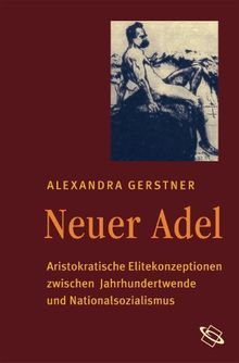 Neuer Adel. Aristokratische Elitekonzeptionen zwischen Jahrhundertwende und Nationalsozialismus