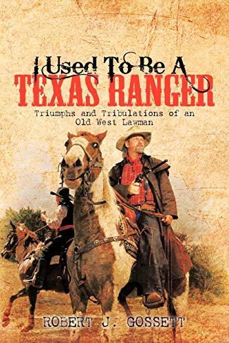 I Used To Be A Texas Ranger: Triumphs And Tribulations Of An Old West Lawman