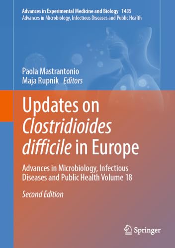 Updates on Clostridioides difficile in Europe: Advances in Microbiology, Infectious Diseases and Public Health Volume 18 (Advances in Experimental Medicine and Biology, 1435, Band 18)