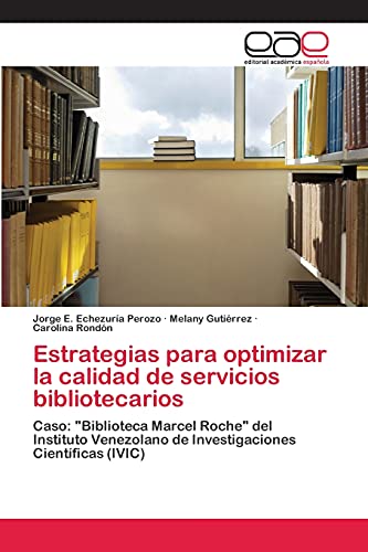 Estrategias para optimizar la calidad de servicios bibliotecarios: Caso: Biblioteca Marcel Roche del Instituto Venezolano de Investigaciones Científicas (IVIC)